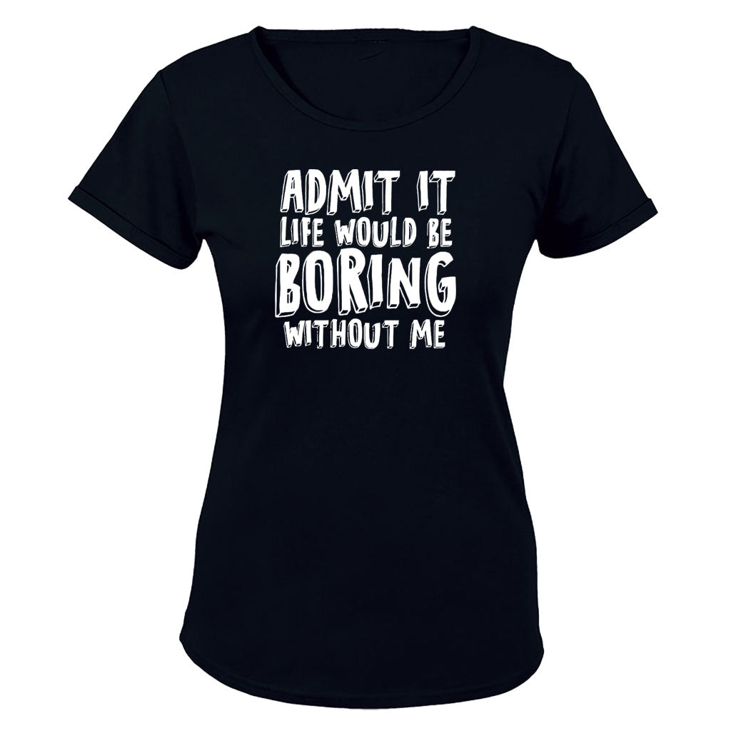 Life Would Be Boring Without Me - Ladies - T-Shirt - BuyAbility South Africa