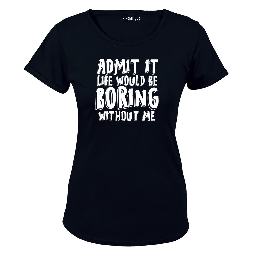 Life Would Be Boring Without Me - Ladies - T-Shirt