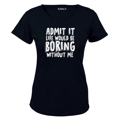 Life Would Be Boring Without Me - Ladies - T-Shirt