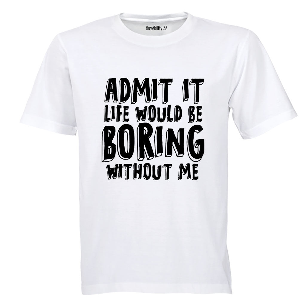 Life Would Be Boring Without Me - Adults - T-Shirt