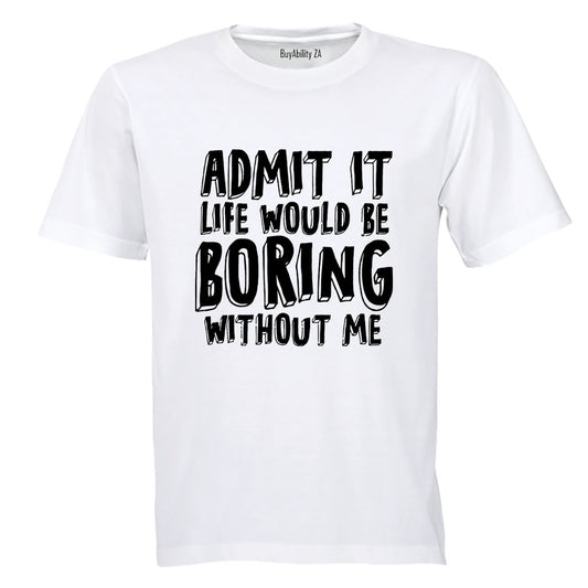 Life Would Be Boring Without Me - Adults - T-Shirt