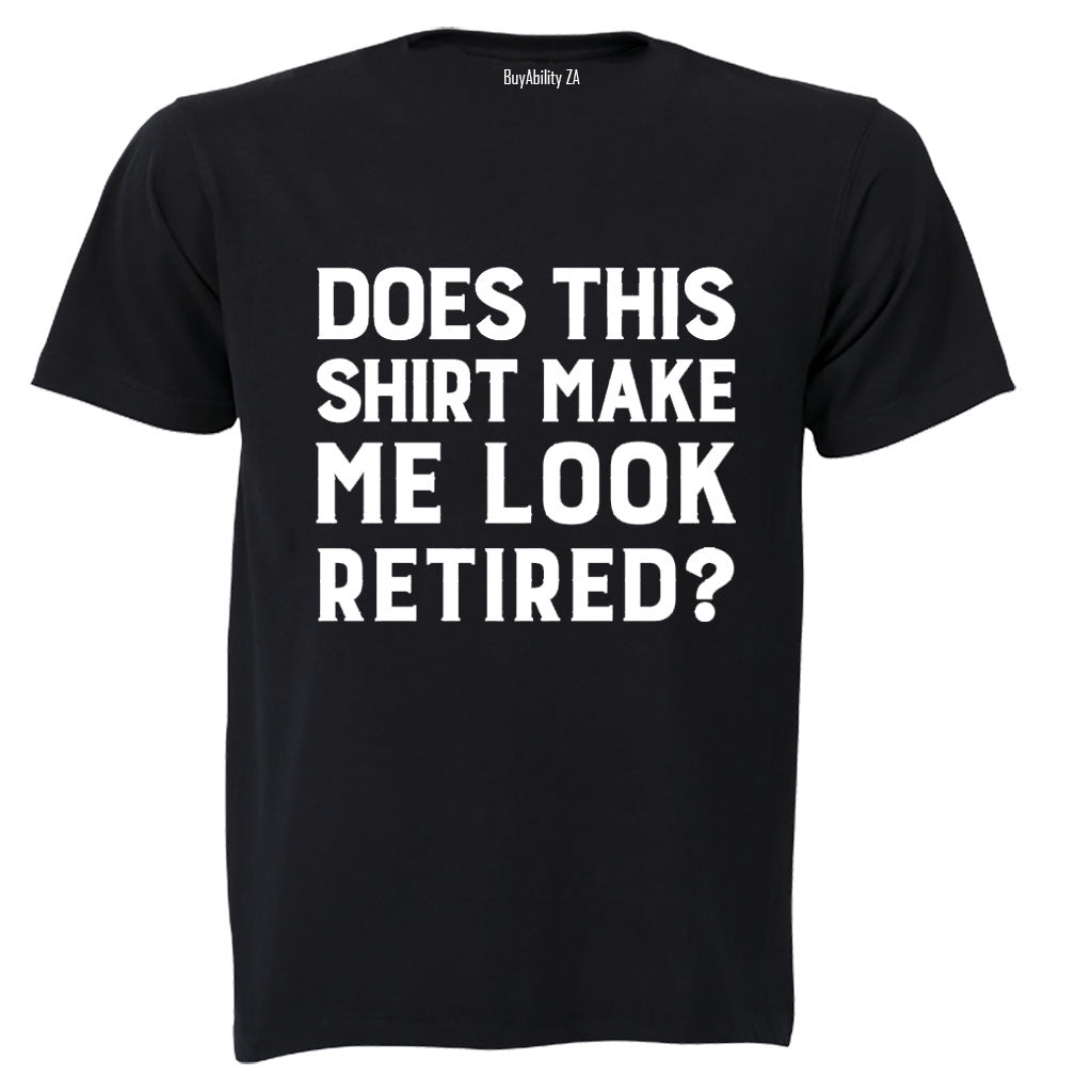 Make Me Look Retired? - Adults - T-Shirt