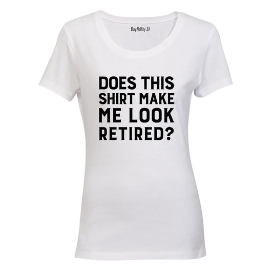 Make Me Look Retired? - Ladies - T-Shirt