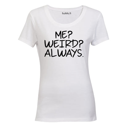 Me. Weird. Always - Ladies - T-Shirt