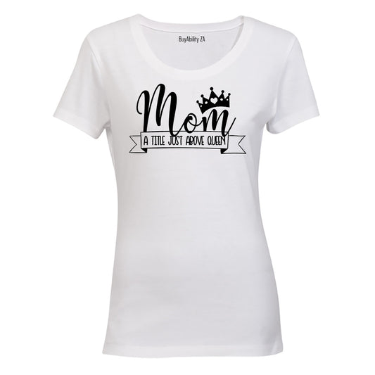 Mom - Title just above Queen - Ladies - T-Shirt