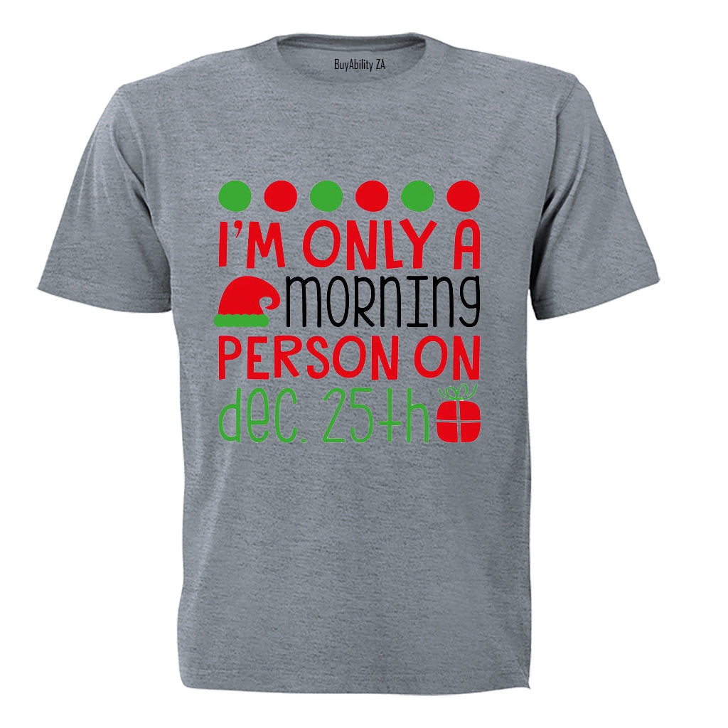 Only a Morning Person on Christmas - Adults - T-Shirt