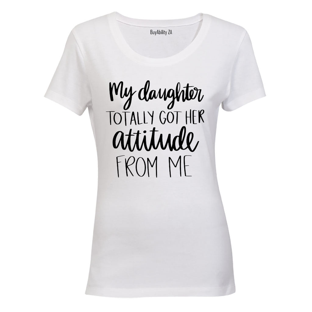 My Daughter Got Her Attitude - Ladies - T-Shirt