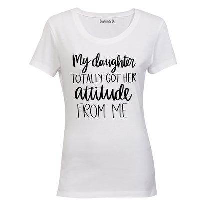 My Daughter Got Her Attitude - Ladies - T-Shirt