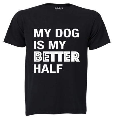 My Dog is My Better Half - Valentine Inspired - Adults - T-Shirt