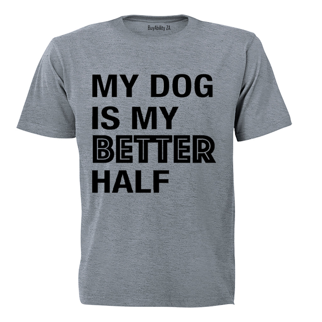My Dog is My Better Half - Valentine Inspired - Adults - T-Shirt