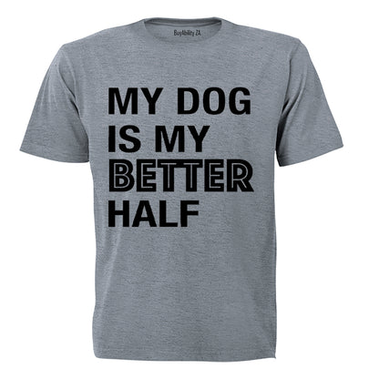 My Dog is My Better Half - Valentine Inspired - Adults - T-Shirt