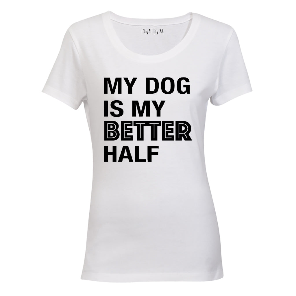 My Dog is My Better Half - Valentine Inspired - Ladies - T-Shirt