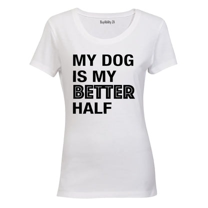 My Dog is My Better Half - Valentine Inspired - Ladies - T-Shirt