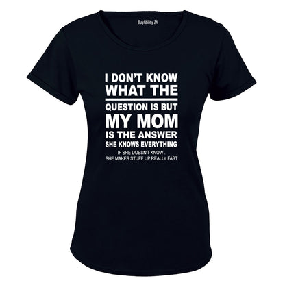 My Mom is the Answer - Ladies - T-Shirt