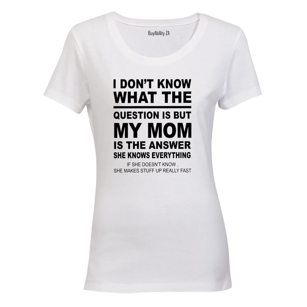My Mom is the Answer - Ladies - T-Shirt