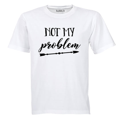 Not My Problem - Adults - T-Shirt
