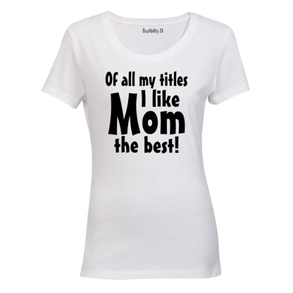 Of All My Titles - MOM - Ladies - T-Shirt