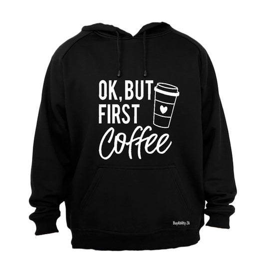 OK, But First Coffee - Hoodie
