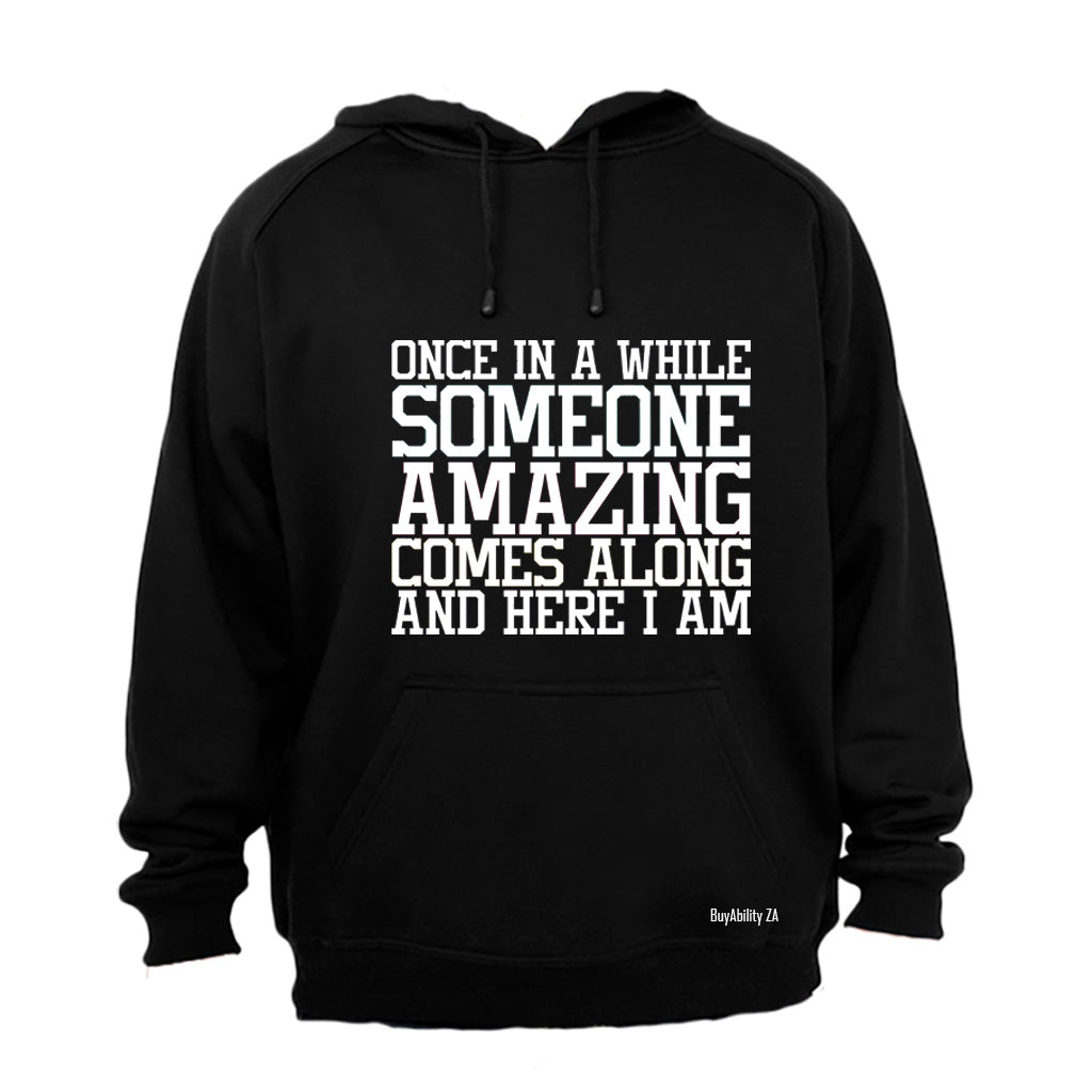 Once in a while someone Amazing comes along - and here I am! - Hoodie
