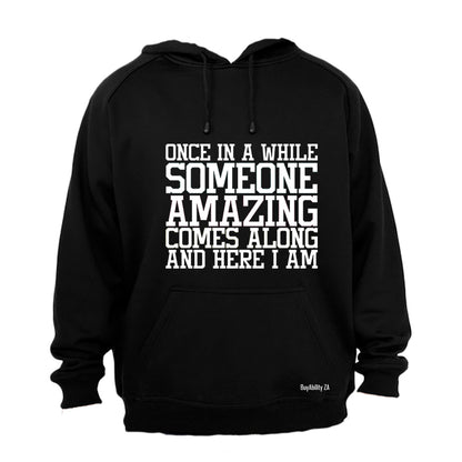 Once in a while someone Amazing comes along - and here I am! - Hoodie