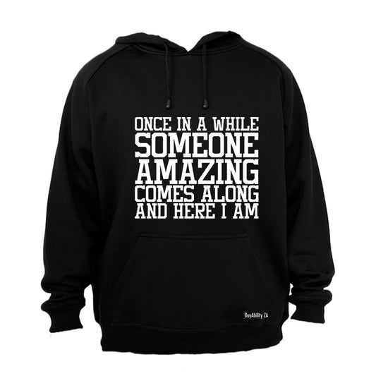 Once in a while someone Amazing comes along - and here I am! - Hoodie