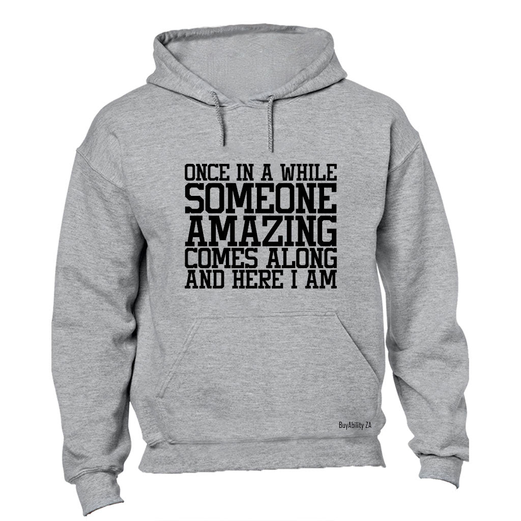Once in a while someone Amazing comes along - and here I am! - Hoodie