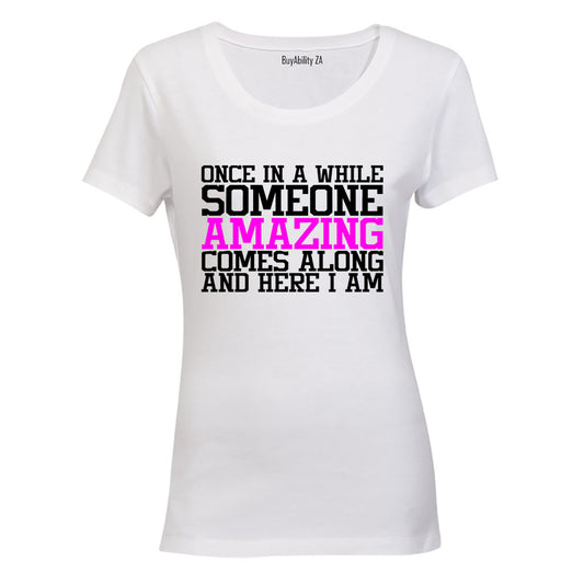 Once in a while someone Amazing comes along - and here I am! - Ladies - T-Shirt