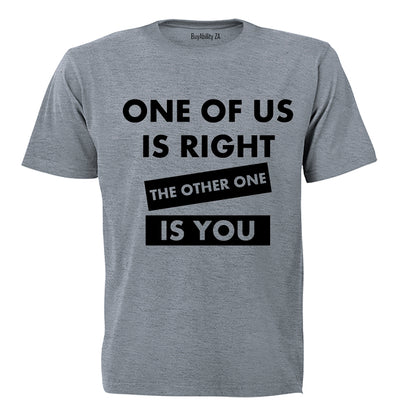One Of Us Is Right - Adults - T-Shirt