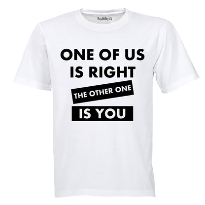 One Of Us Is Right - Adults - T-Shirt
