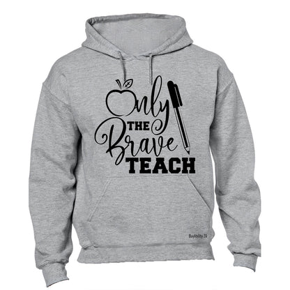 Only the Brave Teach! - Hoodie