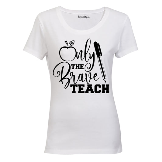 Only the Brave Teach! - Ladies - T-Shirt