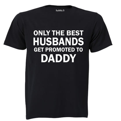 Only The Best Husbands Get Promoted to Daddy - Adults - T-Shirt