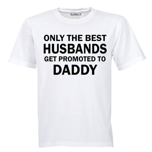 Only The Best Husbands Get Promoted to Daddy - Adults - T-Shirt