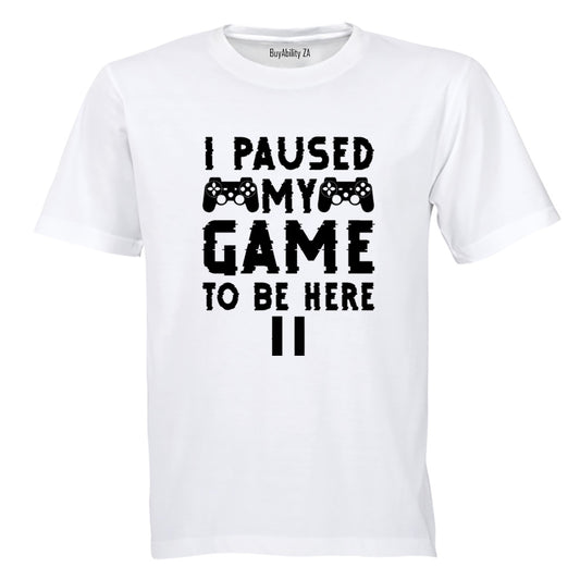Paused My Game To Be Here - Adults - T-Shirt - BuyAbility South Africa