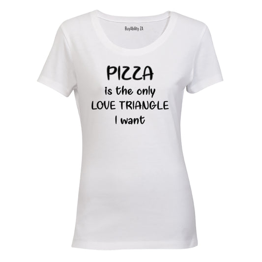 Pizza is the only Love Triangle i want! - Ladies - T-Shirt