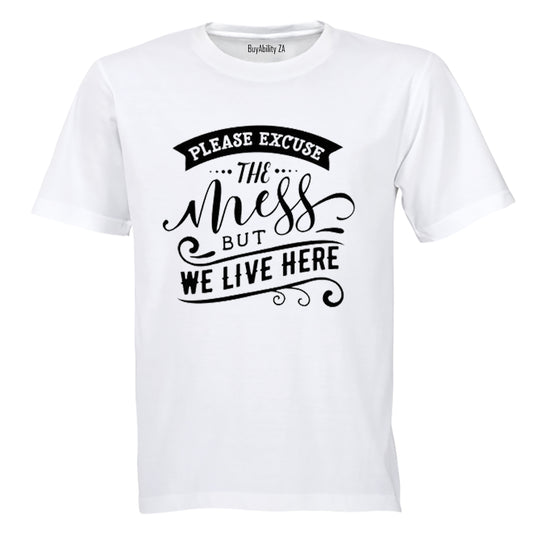 Please Excuse the Mess, but We Live Here! - Adults - T-Shirt