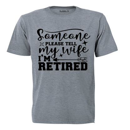 Please Tell My Wife, I'm Retired - Adults - T-Shirt
