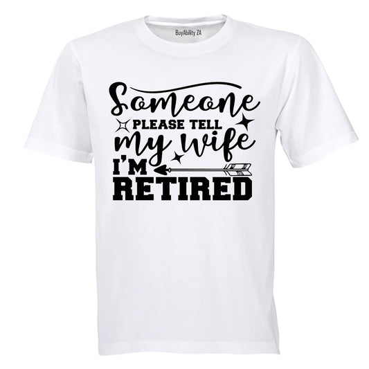 Please Tell My Wife, I'm Retired - Adults - T-Shirt
