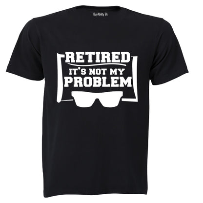 Retired - Not My Problem - Adults - T-Shirt