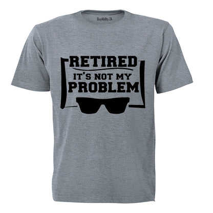 Retired - Not My Problem - Adults - T-Shirt