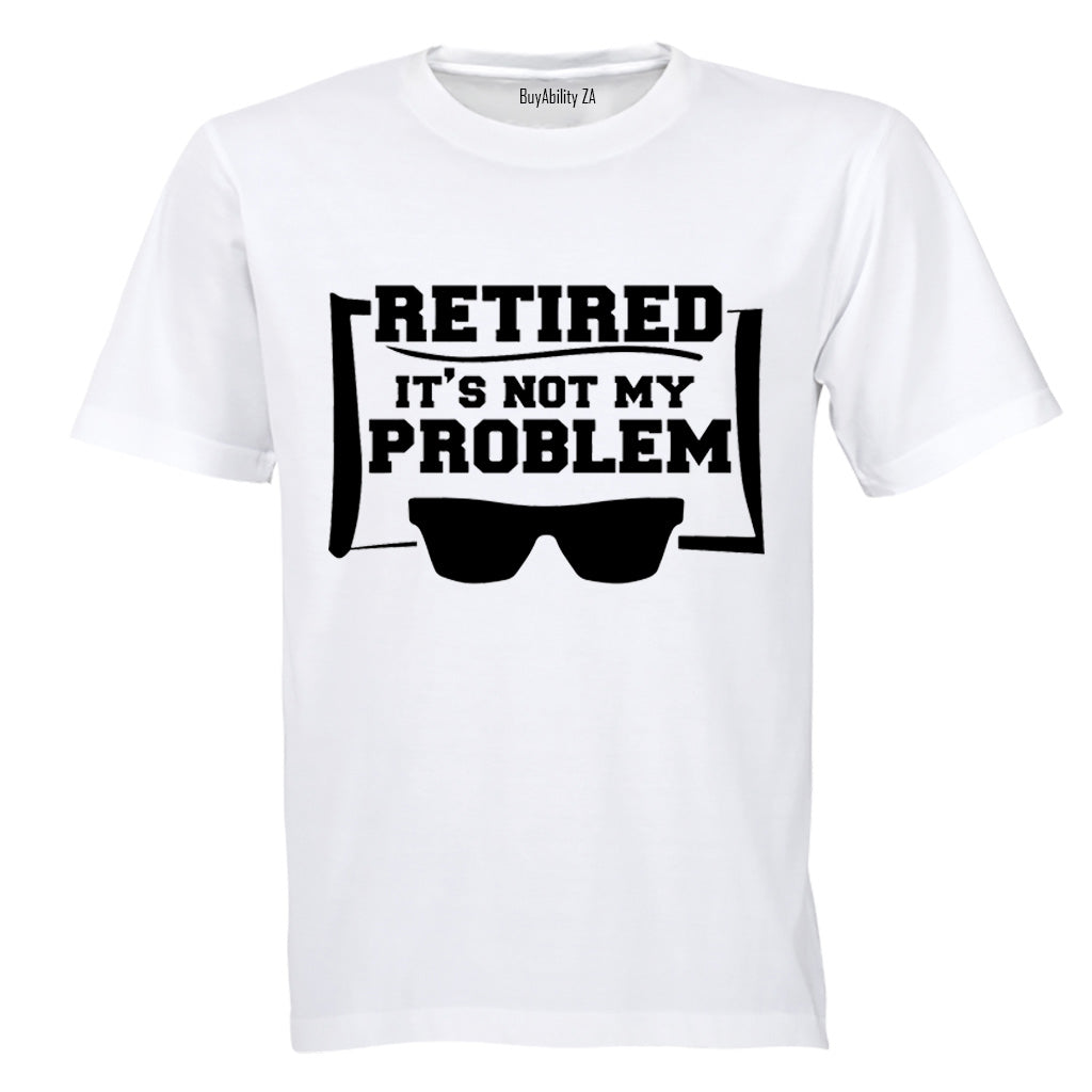 Retired - Not My Problem - Adults - T-Shirt