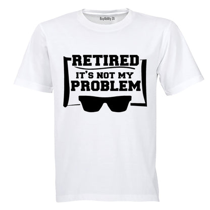 Retired - Not My Problem - Adults - T-Shirt