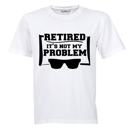 Retired - Not My Problem - Adults - T-Shirt