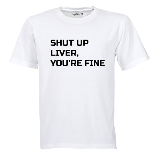 Shut Up Liver, You're Fine! - Adults - T-Shirt