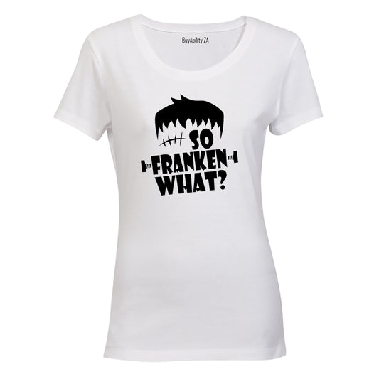 So Franken What - Halloween - Ladies - T-Shirt