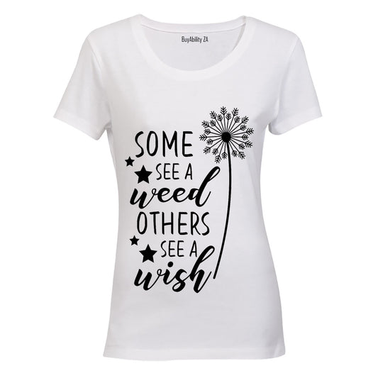 Some See a Weed - Others See a Wish - Ladies - T-Shirt
