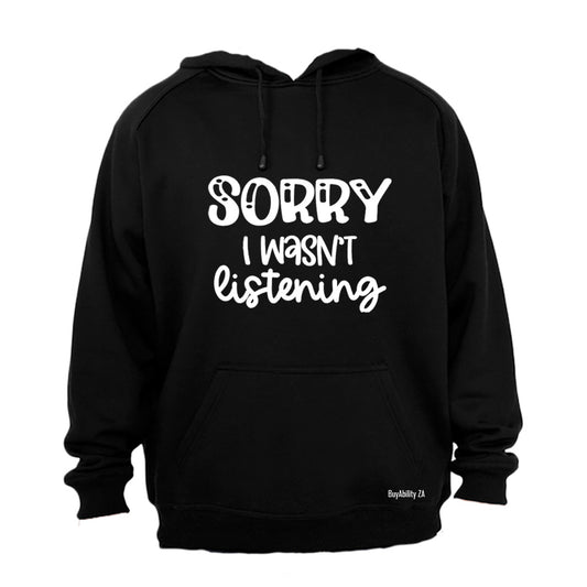 Sorry, I Wasn't Listening - Hoodie