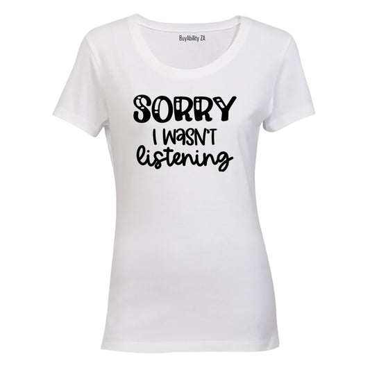 Sorry, I Wasn't Listening - Ladies - T-Shirt