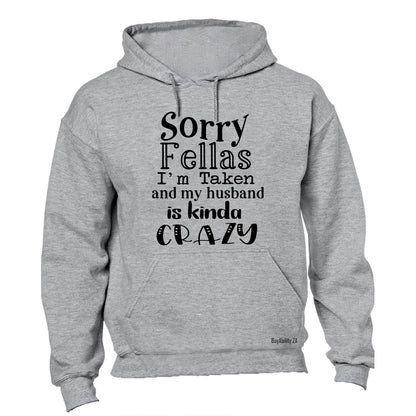 Sorry Fellas, I'm Taken and my husband is kinda Crazy! - Hoodie