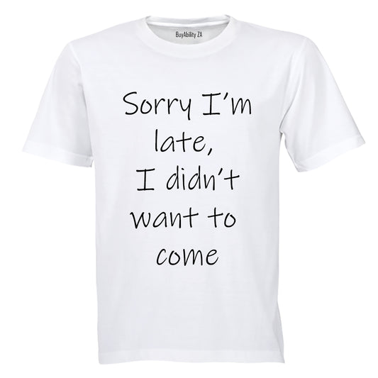 Sorry I'm Late - I Didn't Want to Come - Adults - T-Shirt